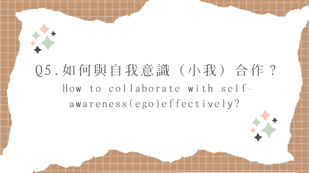 這是一張標題圖片，上面寫著：Q5. 如何與自我意識（小我）合作？How to collaborate with self-awareness (ego) effectively? 